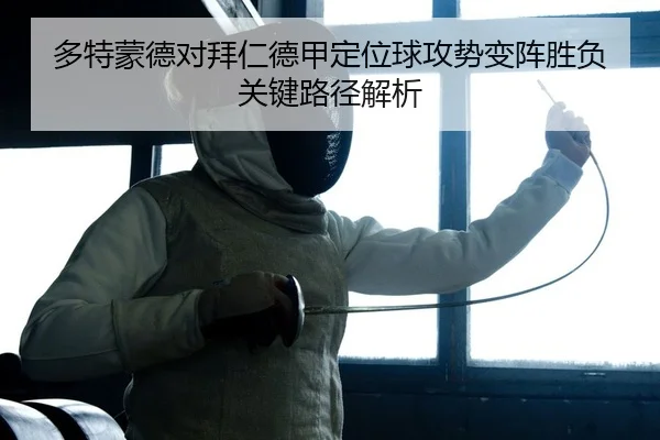 多特蒙德对拜仁德甲定位球攻势变阵胜负关键路径解析